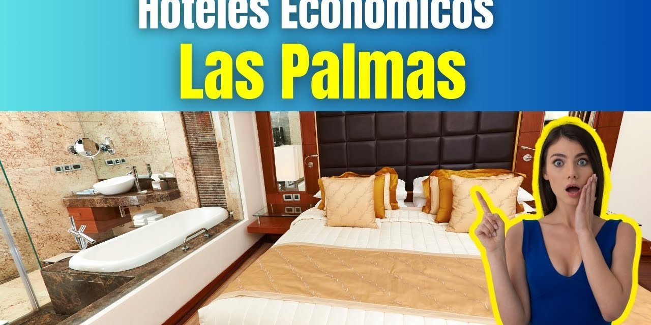 Descubre los Mejores Hoteles Baratos en Las Palmas: ¡Tu Guía para Disfrutar de una Estadía Económica en el Paraíso Canario!